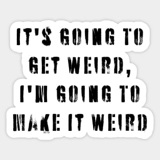 It's Going To Get Weird, I'm Going To Make It Weird Sticker